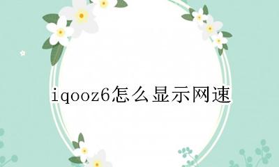 iqooz6怎么显示网速 iqoo手机怎么显示网速