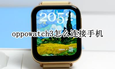 oppowatch与手机连接 oppowatch3怎么连接手机