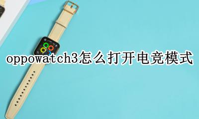oppowatch3游戏模式 oppowatch3怎么打开电竞模式