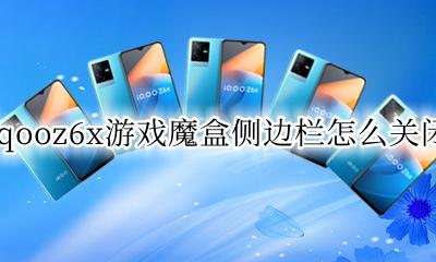iqooz6游戏魔盒侧边栏 iqooz6x游戏魔盒侧边栏怎么关闭