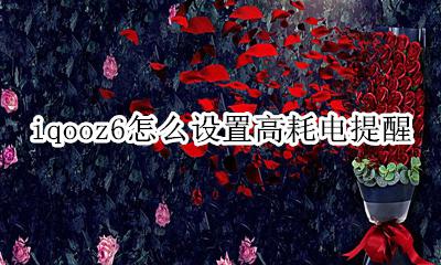 iqoo6电量提醒 iqooz6怎么设置高耗电提醒