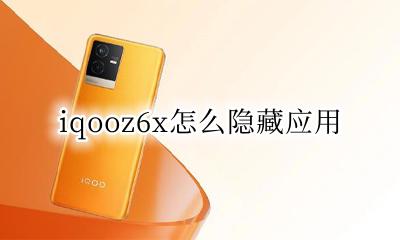 vivoz6怎样隐藏应用 iqooz6x怎么隐藏应用