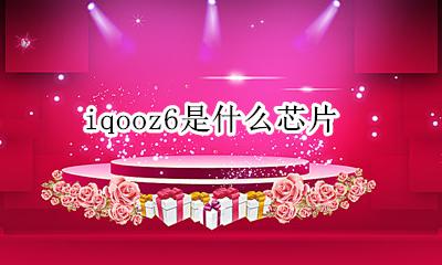 iqoo6是什么芯片 iqooz6是什么芯片