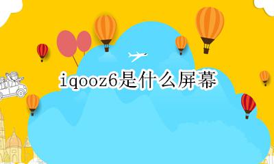 iqooz6是什么屏幕 iqoo6是什么牌子手机
