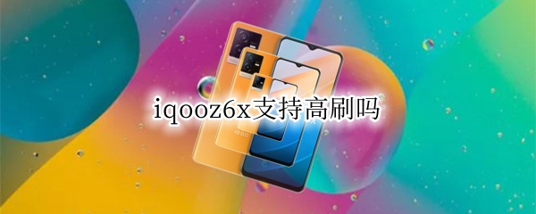 iqooz6x支持高刷吗