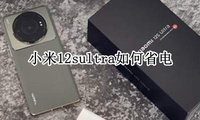 小米12系统怎么省电 小米12sultra如何省电