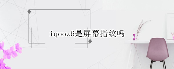 iqooz6是屏幕指纹吗