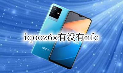 iqooz6x有没有nfc iqooz6x有没有屏幕指纹