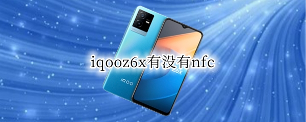 iqooz6x有没有nfc