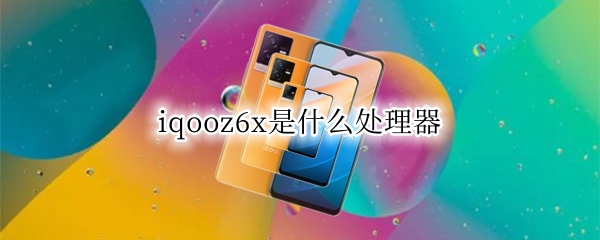 iqooz6x是什么处理器
