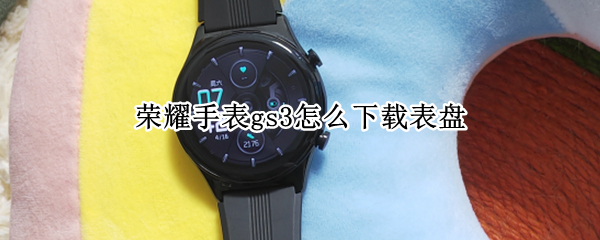 荣耀手表gs3怎么下载表盘