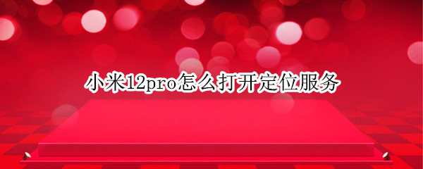 小米12pro怎么打开定位服务