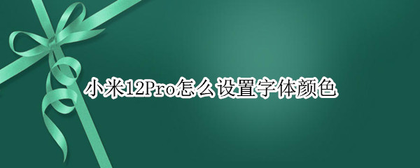 小米12Pro怎么设置字体颜色