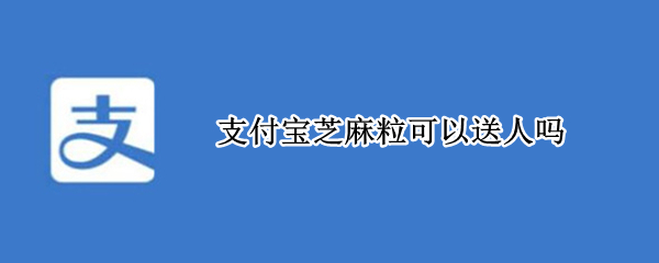 支付宝芝麻粒可以送人吗