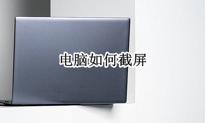 电脑如何截屏 电脑如何截屏幕