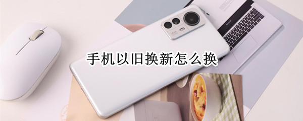 手机以旧换新怎么换
