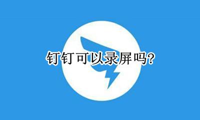 钉钉可以录屏吗？ 钉钉可以录屏吗苹果