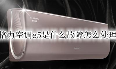 格力空调出现E5什么故障 格力空调e5是什么故障怎么处理