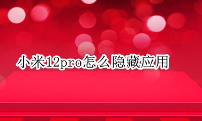 小米12pro怎么隐藏应用 小米12pro隐藏功能介绍