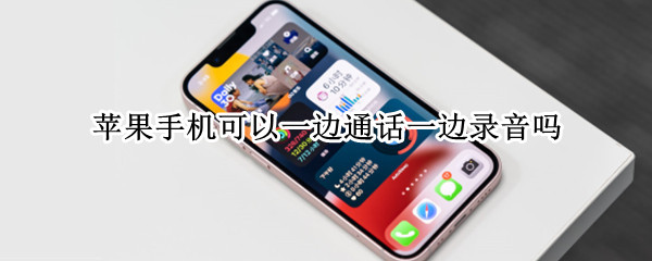 苹果手机可以一边通话一边录音吗