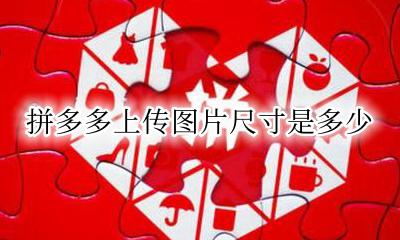 上传拼多多的图片尺寸 拼多多上传图片尺寸是多少