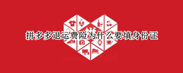 拼多多退运费险为什么要填身份证
