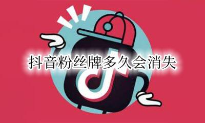抖音粉丝牌保持多久 抖音粉丝牌多久会消失