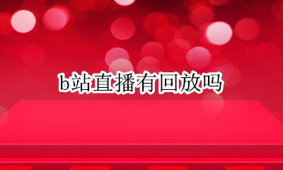 b站直播有回放吗 b站有没有直播回放