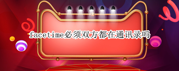 facetime必须双方都在通讯录吗