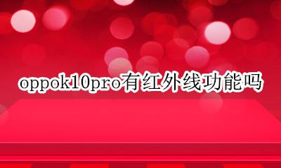 oppok10pro有红外线吗 oppok10pro有红外线功能吗