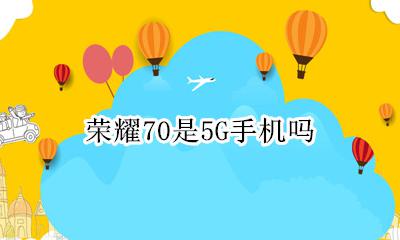 荣耀70是5G手机吗 荣耀一千多的70g手机