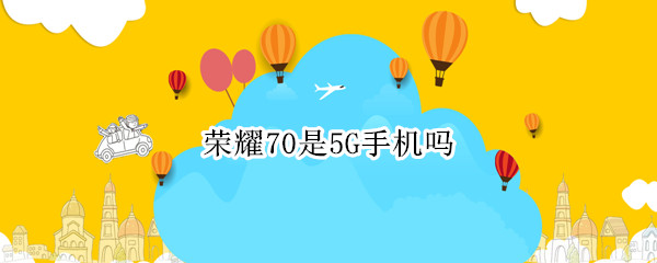 荣耀70是5G手机吗