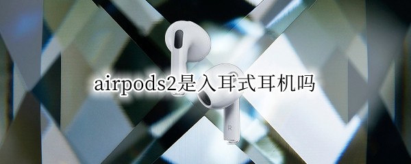 airpods2是入耳式耳机吗