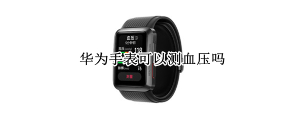 华为手表可以测血压吗