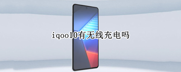 iqoo10有无线充电吗