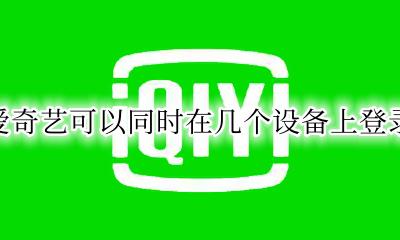 爱奇艺能同时几个设备登录 爱奇艺可以同时在几个设备上登录