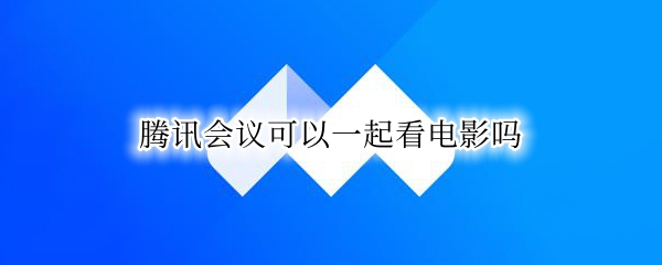 腾讯会议可以一起看电影吗