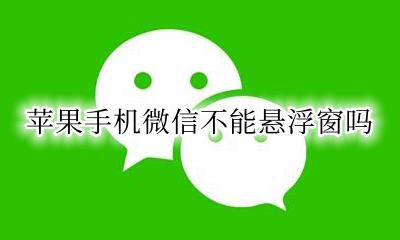 苹果手机微信不能悬浮窗吗 苹果手机微信可以设置悬浮窗吗