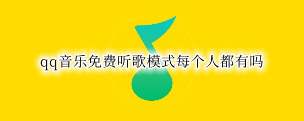 qq音乐免费听歌模式每个人都有吗
