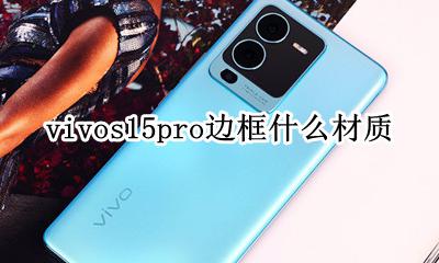 vivos15是金属边框吗 vivos15pro边框什么材质