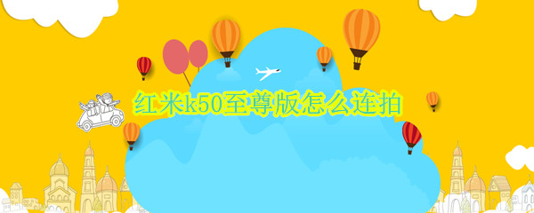 红米k50至尊版怎么连拍
