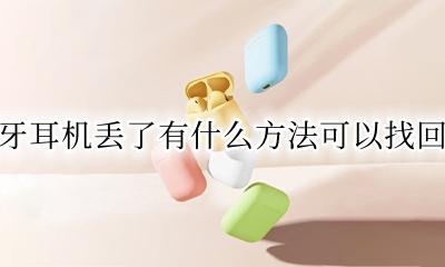 蓝牙耳机丢了有什么方法可以找回来 蓝牙耳机丢了找回方法