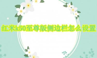 红米k50至尊版侧边栏怎么设置 红米k50s至尊版侧边栏怎么关
