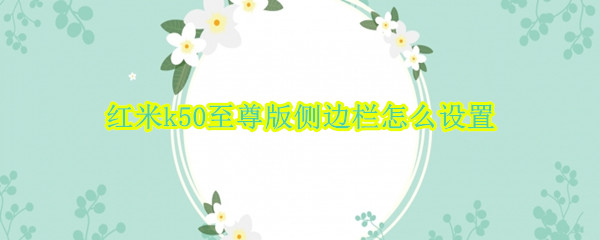 红米k50至尊版侧边栏怎么设置
