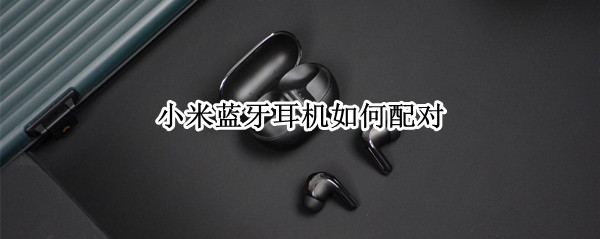 小米蓝牙耳机如何配对