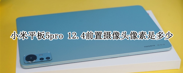 小米平板5pro 12.4前置摄像头像素是多少