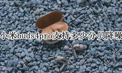小米buds4pro开启降噪 小米buds4pro支持多少分贝降噪