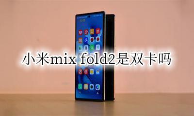 mix2支持双卡吗 小米mix fold2是双卡吗