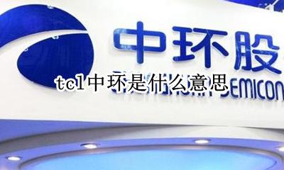 tcl持有中环股份 tcl中环是什么意思