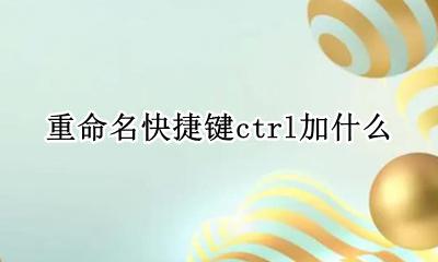 重命名快捷键ctrl加什么 新建文件夹快捷键ctrl加什么